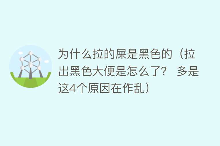 为什么拉的屎是黑色的（拉出黑色大便是怎么了？ 多是这4个原因在作乱）