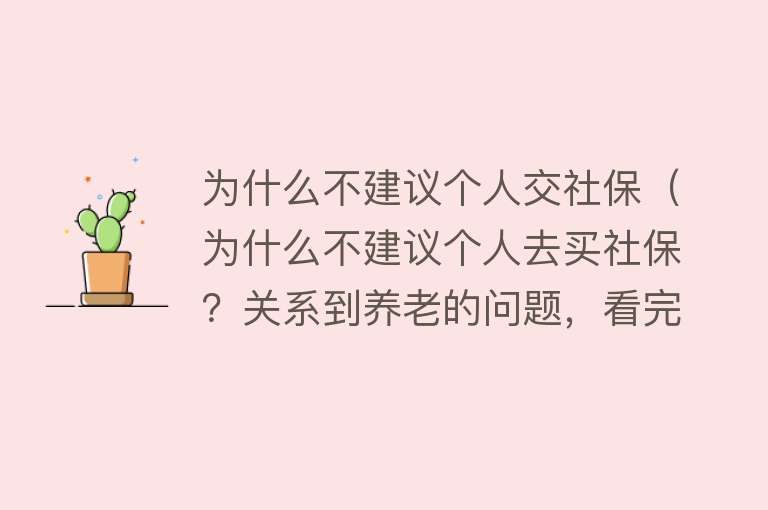 为什么不建议个人交社保（为什么不建议个人去买社保？关系到养老的问题，看完你就明白了）