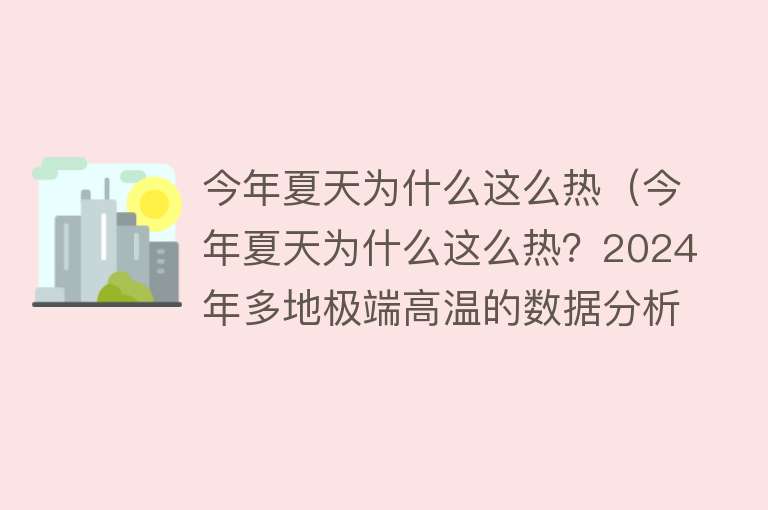 今年夏天为什么这么热（今年夏天为什么这么热？2024年多地极端高温的数据分析和底层逻辑）