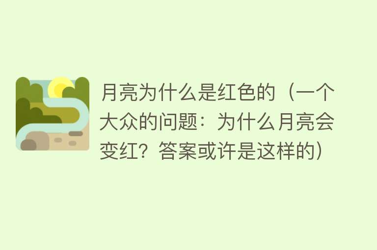 月亮为什么是红色的（一个大众的问题：为什么月亮会变红？答案或许是这样的）