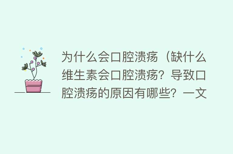 为什么会口腔溃疡（缺什么维生素会口腔溃疡？导致口腔溃疡的原因有哪些？一文读懂）