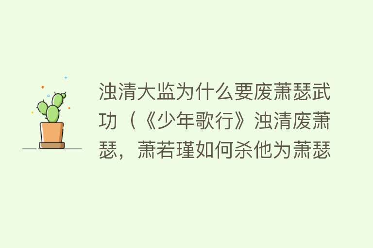 浊清大监为什么要废萧瑟武功（《少年歌行》浊清废萧瑟，萧若瑾如何杀他为萧瑟复仇？答案很意外）