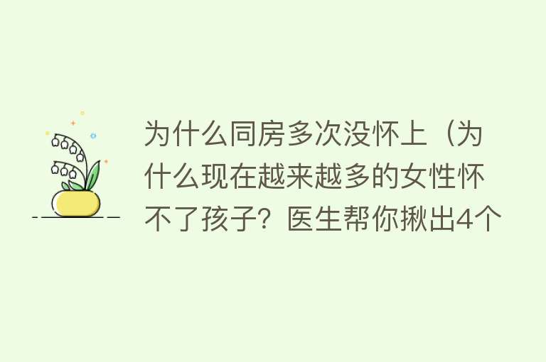 为什么同房多次没怀上（为什么现在越来越多的女性怀不了孩子？医生帮你揪出4个“元凶”）