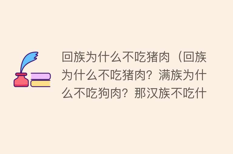 回族为什么不吃猪肉（回族为什么不吃猪肉？满族为什么不吃狗肉？那汉族不吃什么肉呢？）