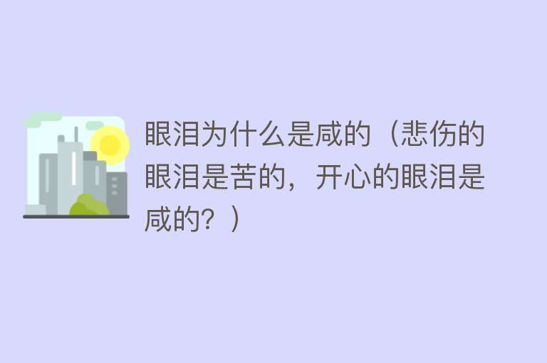 眼泪为什么是咸的（悲伤的眼泪是苦的，开心的眼泪是咸的？）