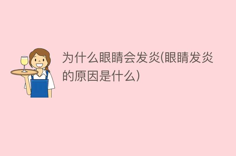 为什么眼睛会发炎(眼睛发炎的原因是什么)