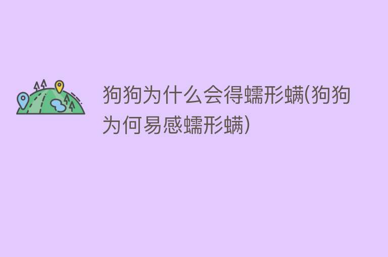 狗狗为什么会得蠕形螨(狗狗为何易感蠕形螨)