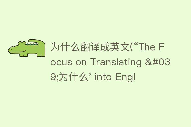 为什么翻译成英文(“The Focus on Translating '为什么' into English- A Comprehensive Guide“)