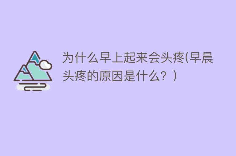 为什么早上起来会头疼(早晨头疼的原因是什么？)