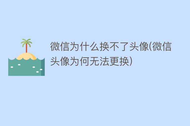 微信为什么换不了头像(微信头像为何无法更换)