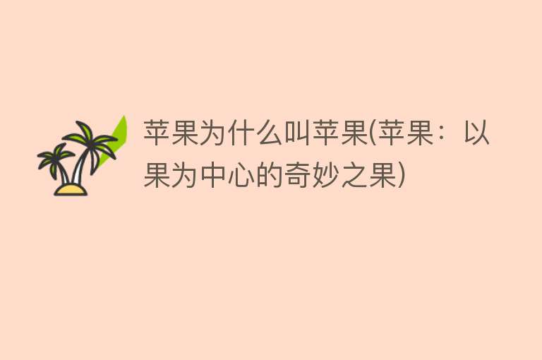 苹果为什么叫苹果(苹果：以果为中心的奇妙之果)