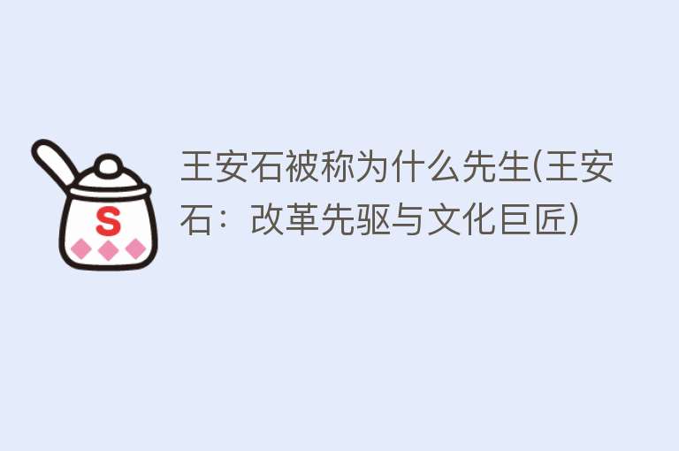 王安石被称为什么先生(王安石：改革先驱与文化巨匠)