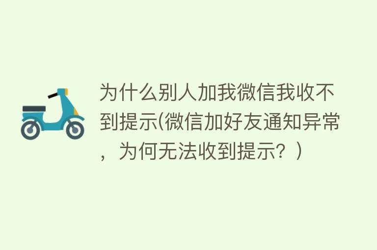 为什么别人加我微信我收不到提示(微信加好友通知异常，为何无法收到提示？)