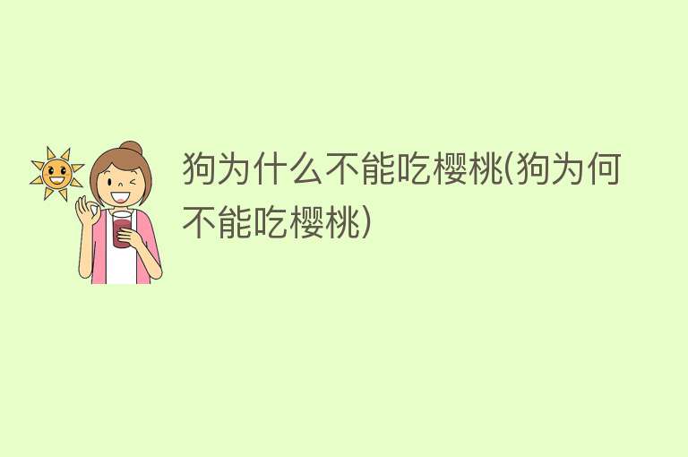 狗为什么不能吃樱桃(狗为何不能吃樱桃)