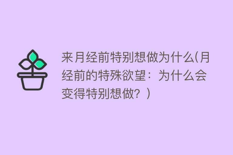 来月经前特别想做为什么(月经前的特殊欲望：为什么会变得特别想做？)