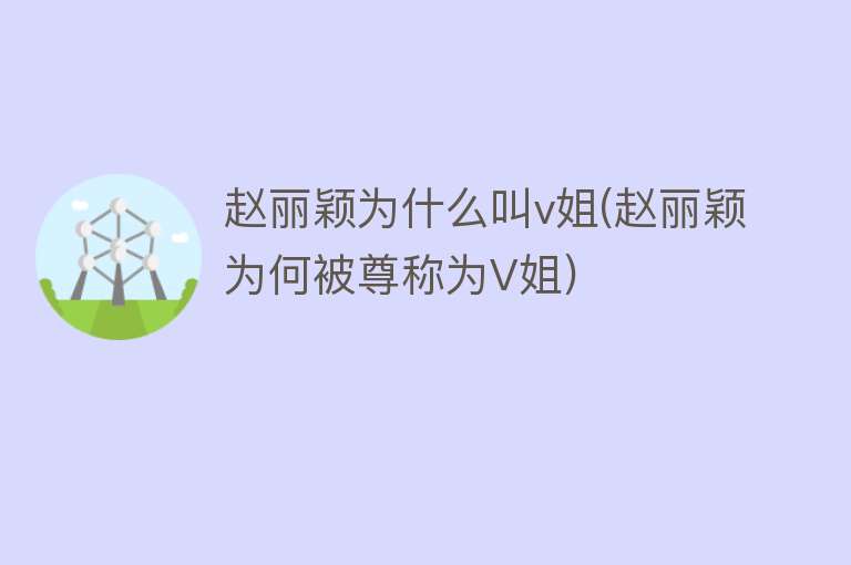 赵丽颖为什么叫v姐(赵丽颖为何被尊称为V姐)