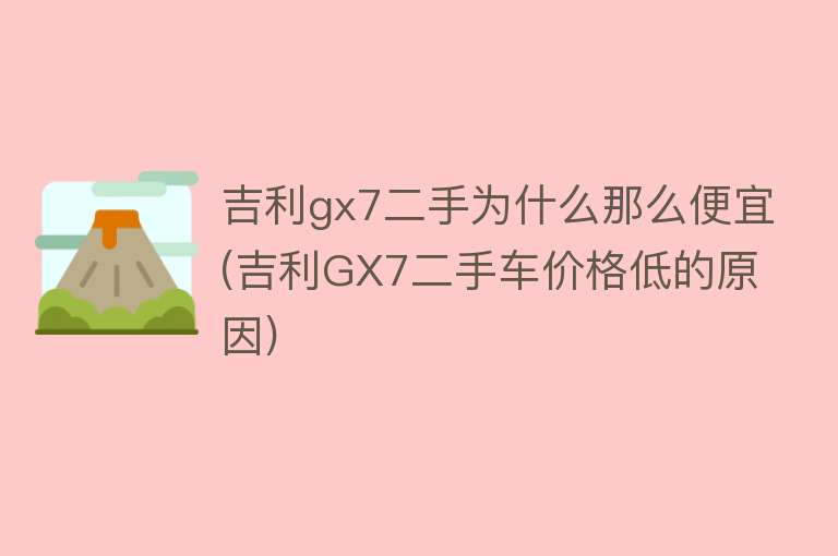 吉利gx7二手为什么那么便宜(吉利GX7二手车价格低的原因)