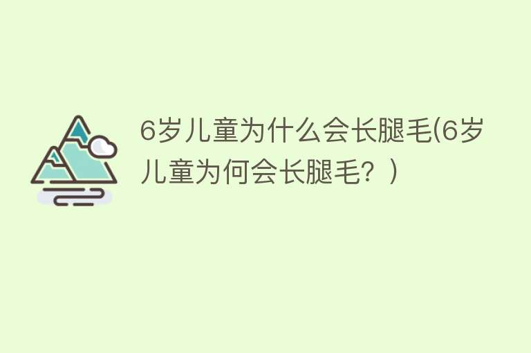 6岁儿童为什么会长腿毛(6岁儿童为何会长腿毛？)