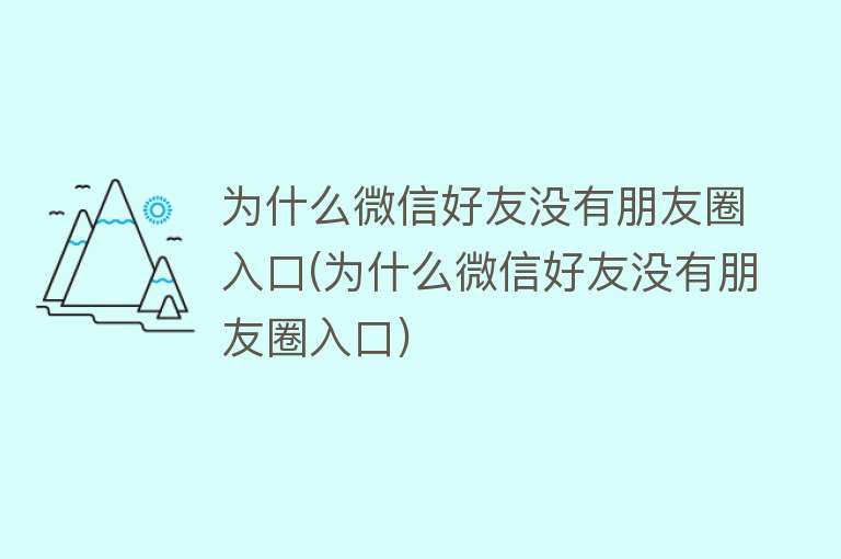 为什么微信好友没有朋友圈入口(为什么微信好友没有朋友圈入口)