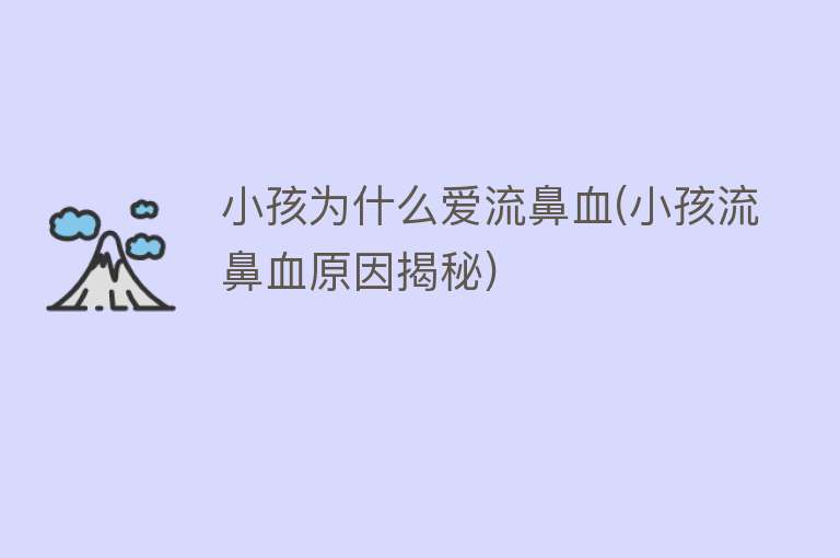 小孩为什么爱流鼻血(小孩流鼻血原因揭秘)