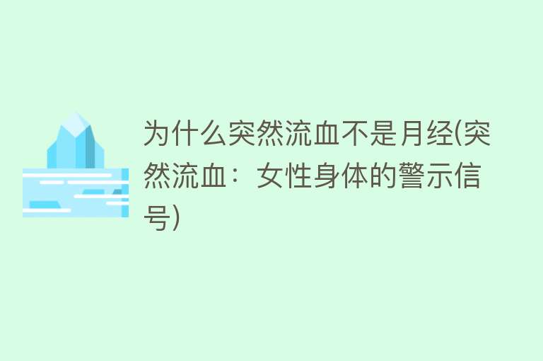 为什么突然流血不是月经(突然流血：女性身体的警示信号)