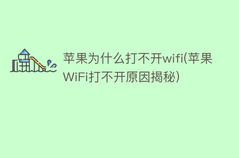 苹果为什么打不开wifi(苹果WiFi打不开原因揭秘)