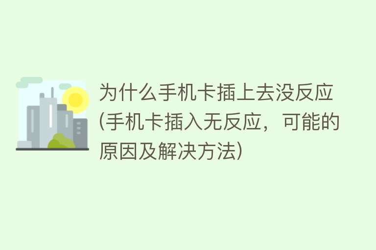 为什么手机卡插上去没反应(手机卡插入无反应，可能的原因及解决方法)