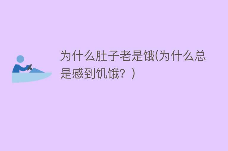 为什么肚子老是饿(为什么总是感到饥饿？)