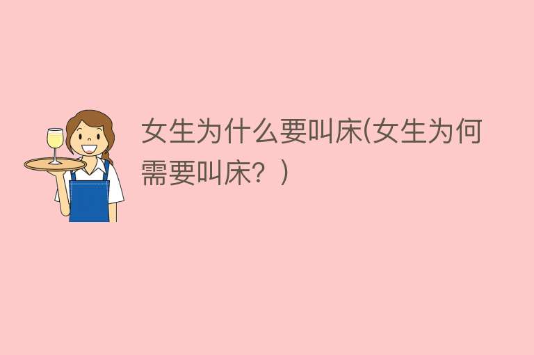 女生为什么要叫床(女生为何需要叫床？)