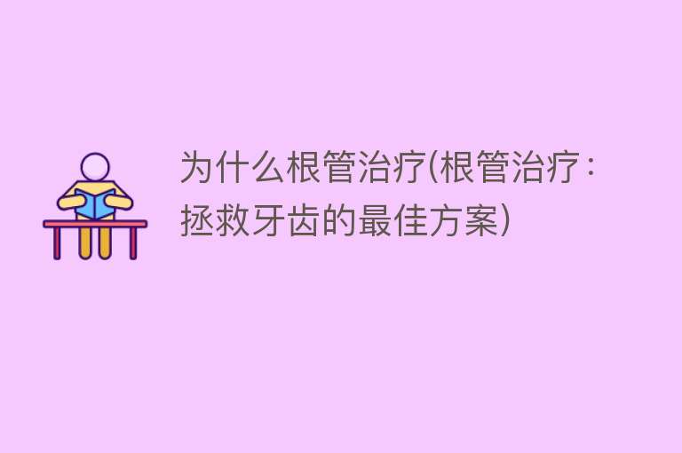 为什么根管治疗(根管治疗：拯救牙齿的最佳方案)