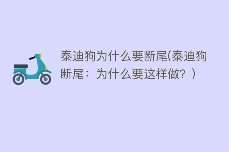 泰迪狗为什么要断尾(泰迪狗断尾：为什么要这样做？)