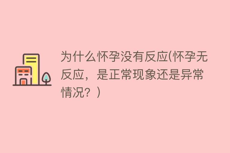 为什么怀孕没有反应(怀孕无反应，是正常现象还是异常情况？)