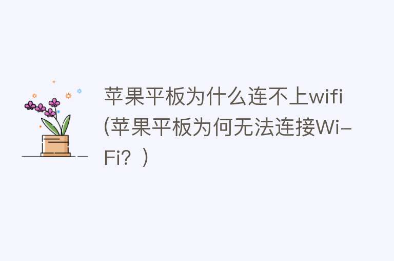 苹果平板为什么连不上wifi(苹果平板为何无法连接Wi-Fi？)