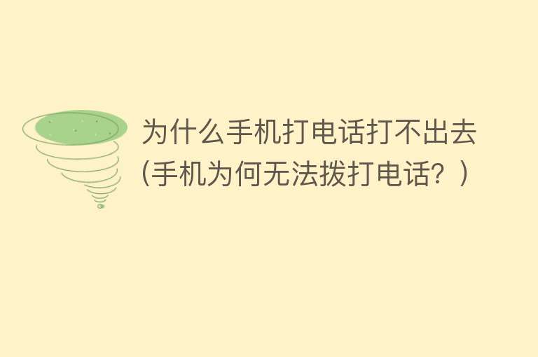 为什么手机打电话打不出去(手机为何无法拨打电话？)