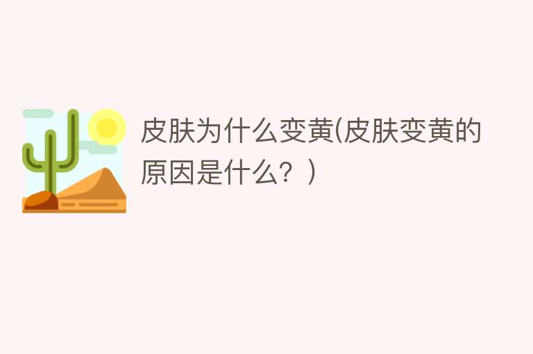 皮肤为什么变黄(皮肤变黄的原因是什么？)