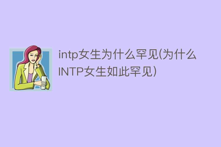 intp女生为什么罕见(为什么INTP女生如此罕见)