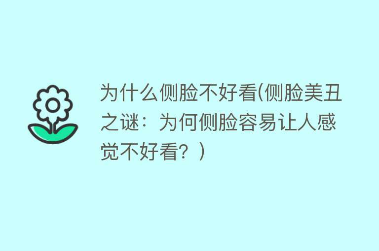 为什么侧脸不好看(侧脸美丑之谜：为何侧脸容易让人感觉不好看？)