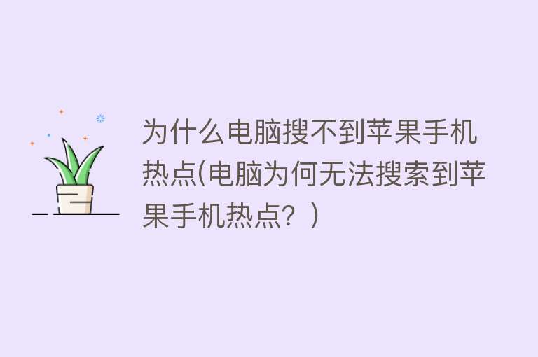 为什么电脑搜不到苹果手机热点(电脑为何无法搜索到苹果手机热点？)