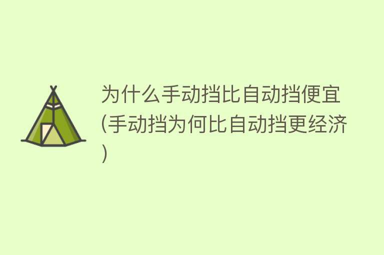 为什么手动挡比自动挡便宜(手动挡为何比自动挡更经济)