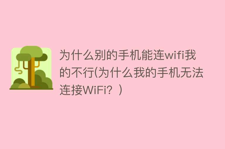 为什么别的手机能连wifi我的不行(为什么我的手机无法连接WiFi？)