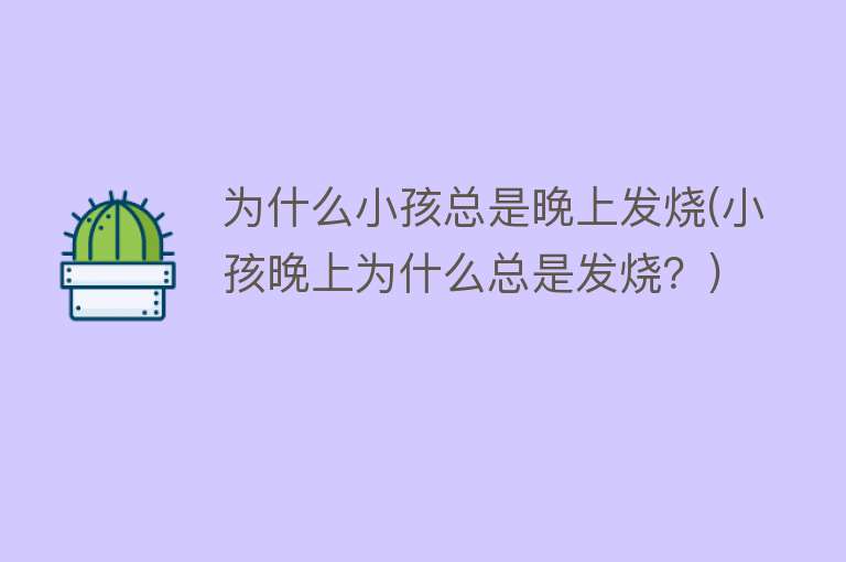 为什么小孩总是晚上发烧(小孩晚上为什么总是发烧？)