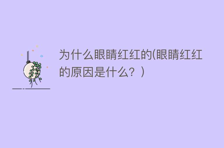 为什么眼睛红红的(眼睛红红的原因是什么？)