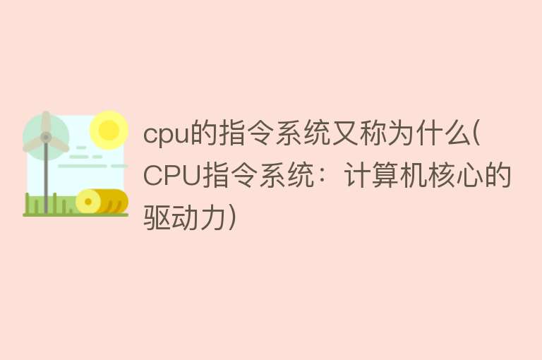 cpu的指令系统又称为什么(CPU指令系统：计算机核心的驱动力)