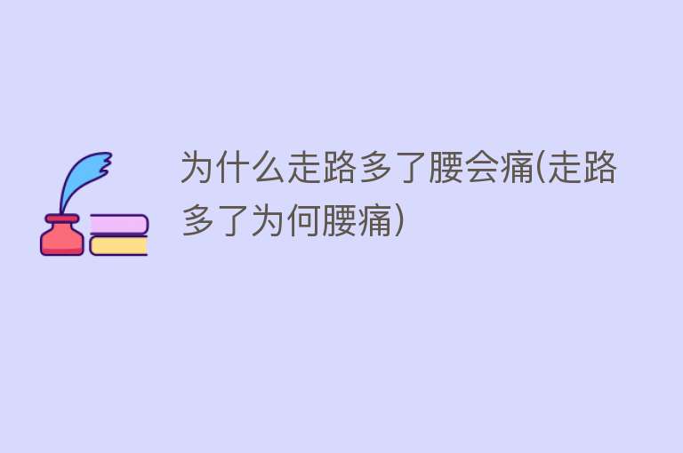 为什么走路多了腰会痛(走路多了为何腰痛)