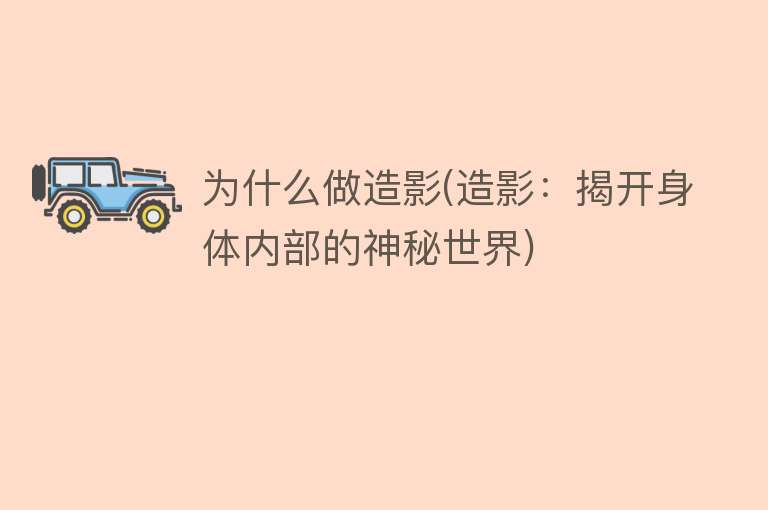 为什么做造影(造影：揭开身体内部的神秘世界)