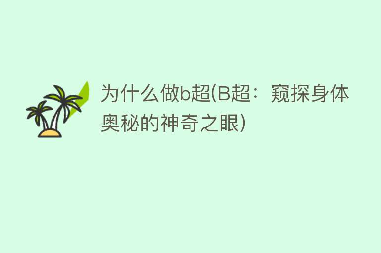 为什么做b超(B超：窥探身体奥秘的神奇之眼)