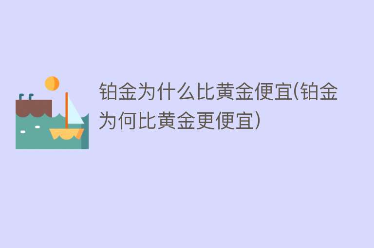 铂金为什么比黄金便宜(铂金为何比黄金更便宜)