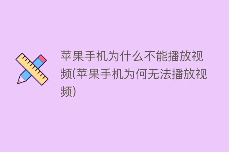 苹果手机为什么不能播放视频(苹果手机为何无法播放视频)