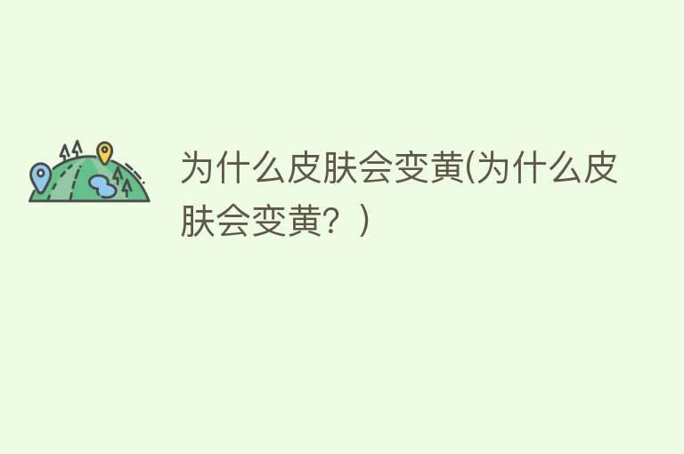 为什么皮肤会变黄(为什么皮肤会变黄？)