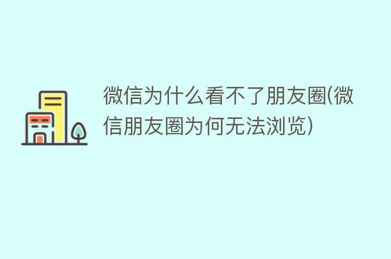 微信为什么看不了朋友圈(微信朋友圈为何无法浏览)